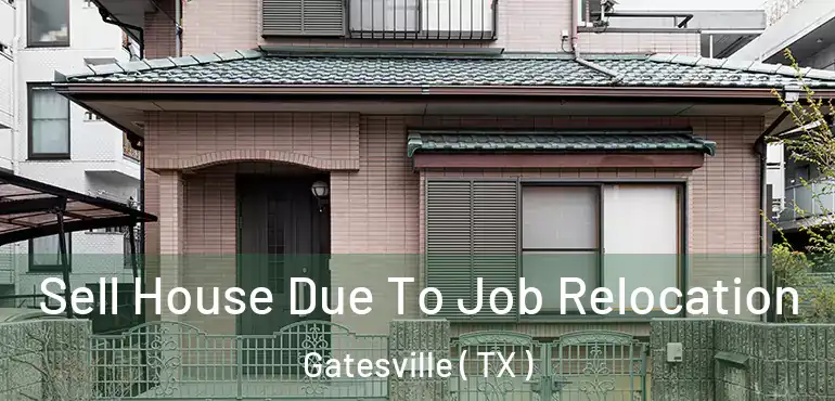  Sell House Due To Job Relocation Gatesville ( TX )