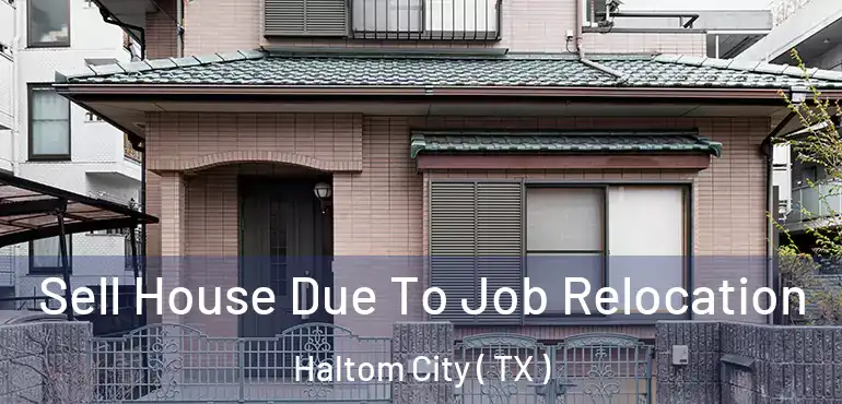  Sell House Due To Job Relocation Haltom City ( TX )