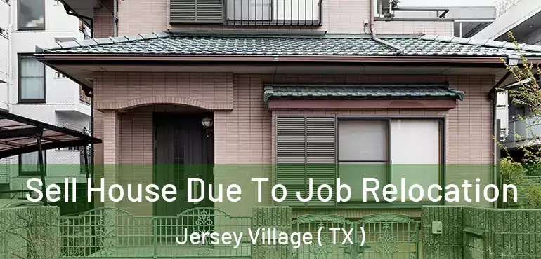 Sell House Due To Job Relocation Jersey Village ( TX )