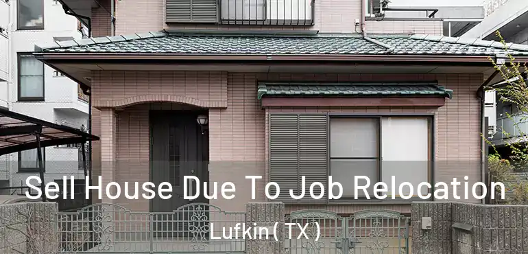  Sell House Due To Job Relocation Lufkin ( TX )