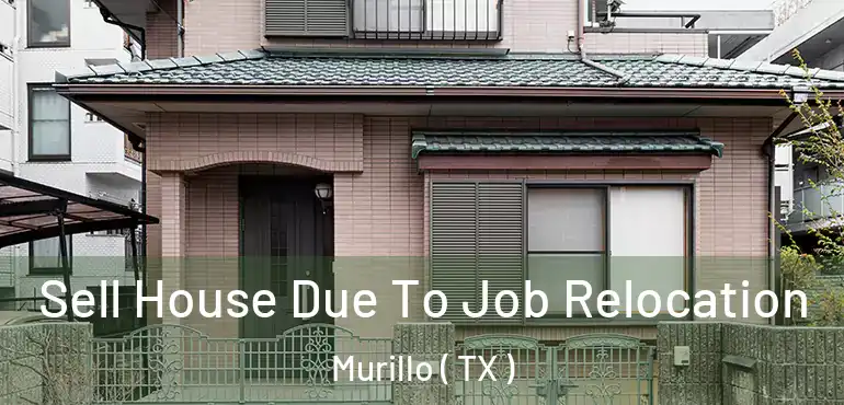  Sell House Due To Job Relocation Murillo ( TX )