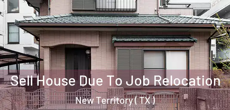  Sell House Due To Job Relocation New Territory ( TX )