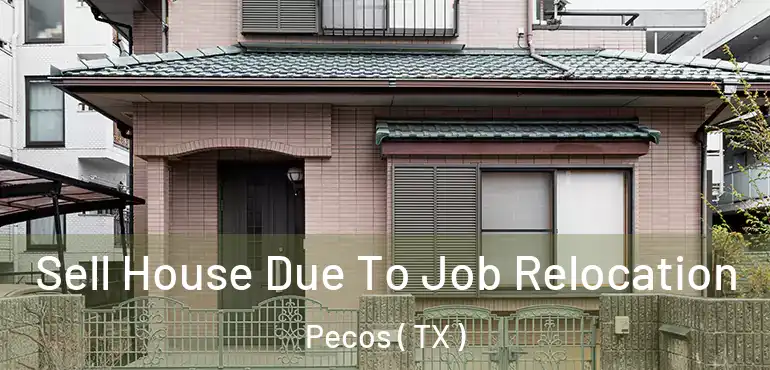  Sell House Due To Job Relocation Pecos ( TX )
