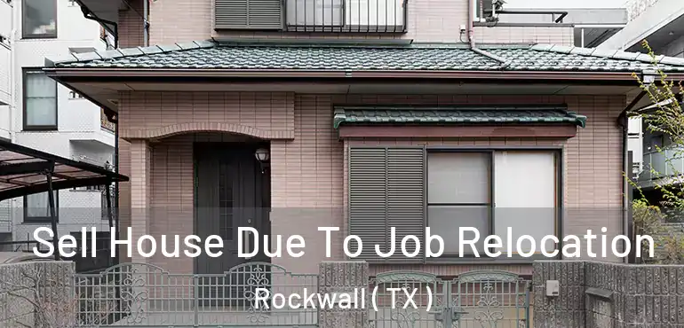  Sell House Due To Job Relocation Rockwall ( TX )