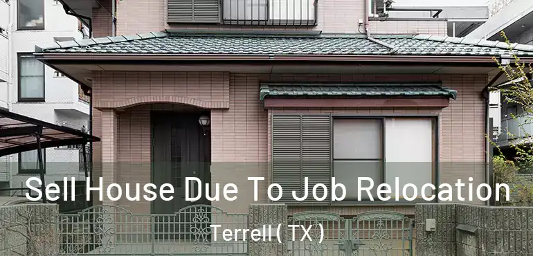  Sell House Due To Job Relocation Terrell ( TX )