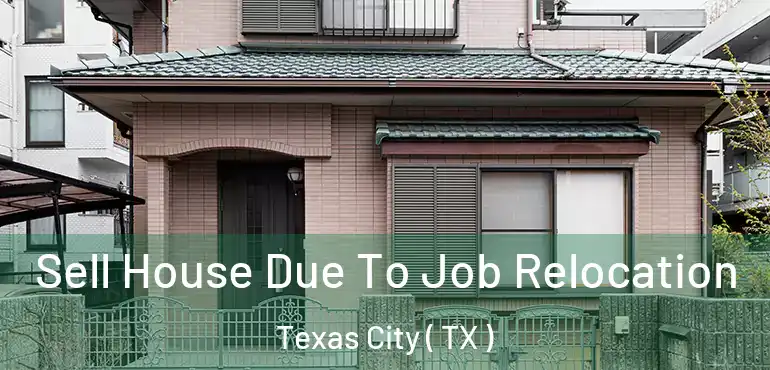  Sell House Due To Job Relocation Texas City ( TX )