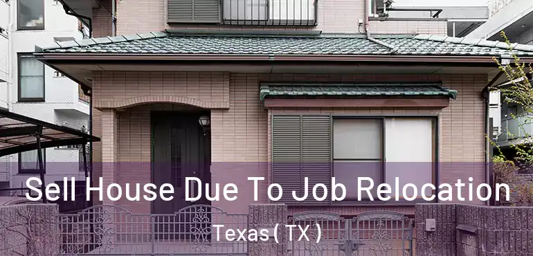  Sell House Due To Job Relocation Texas ( TX )