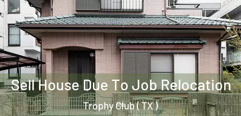  Sell House Due To Job Relocation Trophy Club ( TX )