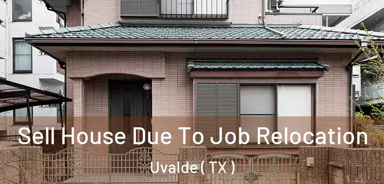 Sell House Due To Job Relocation Uvalde ( TX )