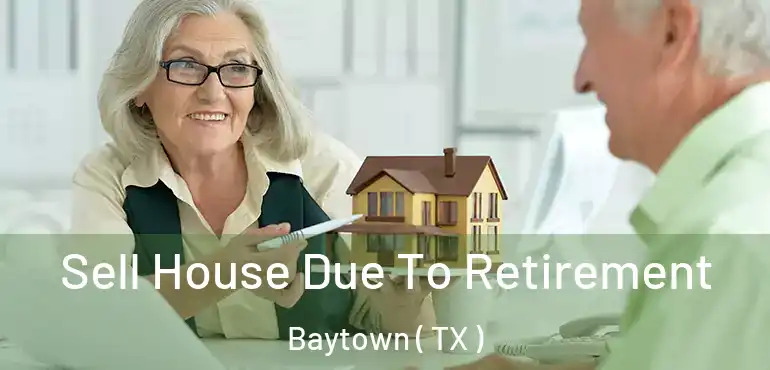  Sell House Due To Retirement Baytown ( TX )