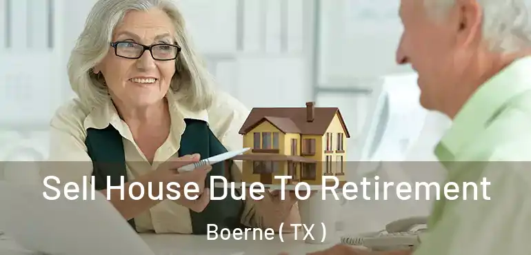  Sell House Due To Retirement Boerne ( TX )