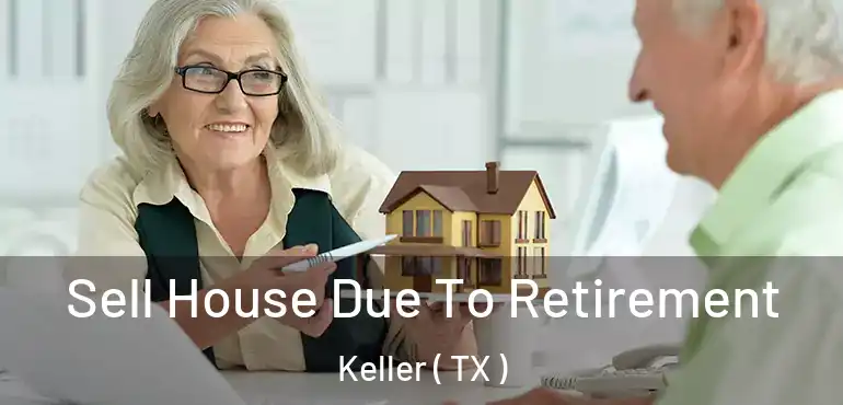  Sell House Due To Retirement Keller ( TX )