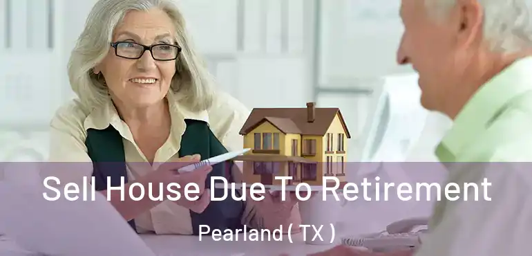  Sell House Due To Retirement Pearland ( TX )
