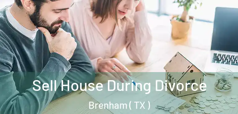  Sell House During Divorce Brenham ( TX )