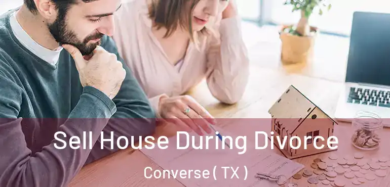  Sell House During Divorce Converse ( TX )