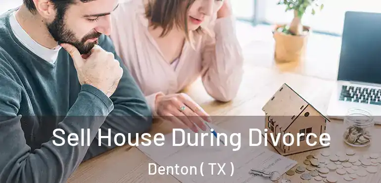  Sell House During Divorce Denton ( TX )