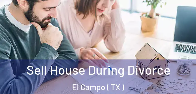  Sell House During Divorce El Campo ( TX )