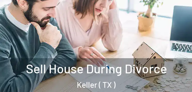  Sell House During Divorce Keller ( TX )