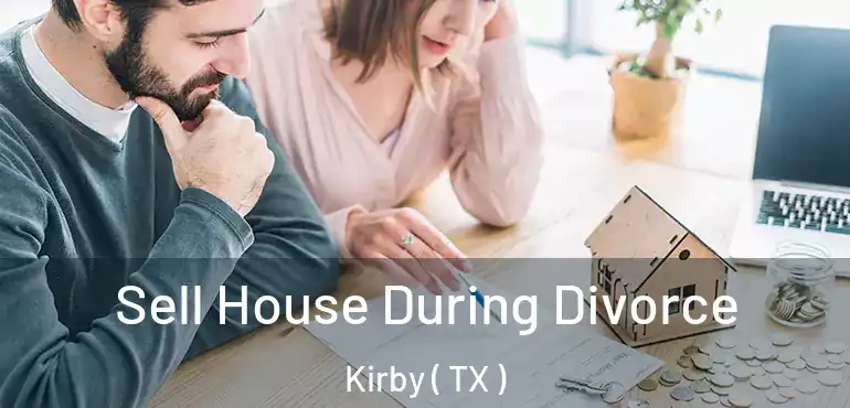  Sell House During Divorce Kirby ( TX )