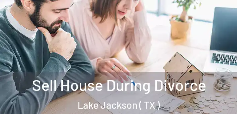 Sell House During Divorce Lake Jackson ( TX )