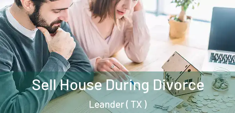  Sell House During Divorce Leander ( TX )