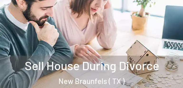  Sell House During Divorce New Braunfels ( TX )