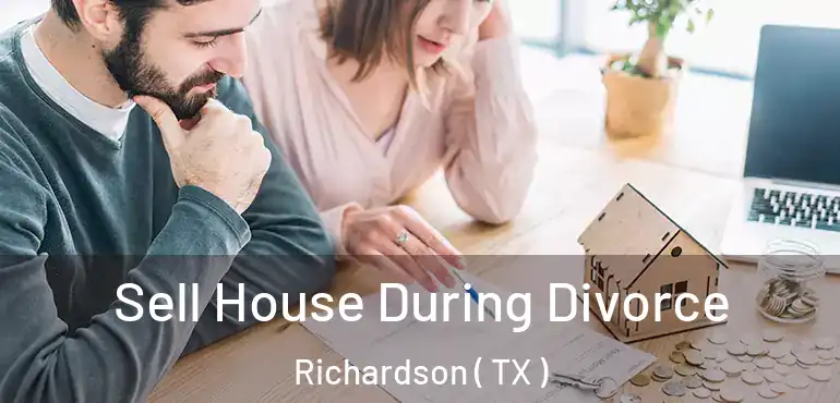  Sell House During Divorce Richardson ( TX )