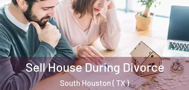  Sell House During Divorce South Houston ( TX )