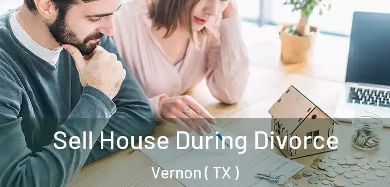  Sell House During Divorce Vernon ( TX )