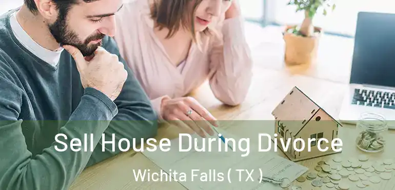  Sell House During Divorce Wichita Falls ( TX )