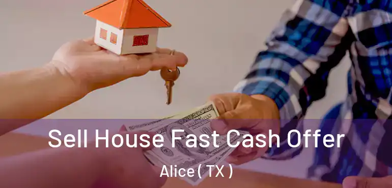  Sell House Fast Cash Offer Alice ( TX )