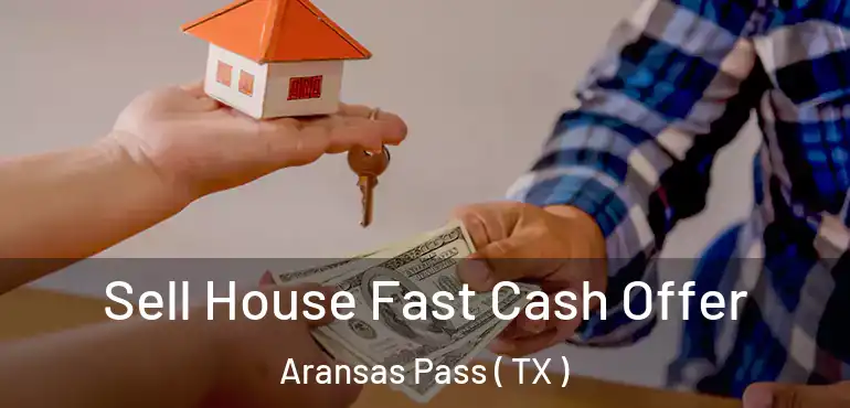  Sell House Fast Cash Offer Aransas Pass ( TX )