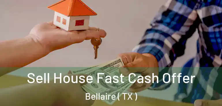  Sell House Fast Cash Offer Bellaire ( TX )