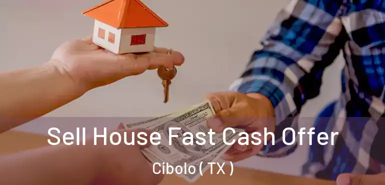  Sell House Fast Cash Offer Cibolo ( TX )