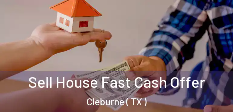  Sell House Fast Cash Offer Cleburne ( TX )