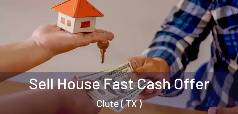  Sell House Fast Cash Offer Clute ( TX )