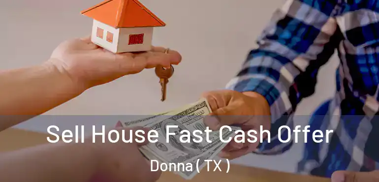 Sell House Fast Cash Offer Donna ( TX )