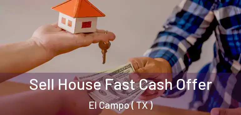  Sell House Fast Cash Offer El Campo ( TX )