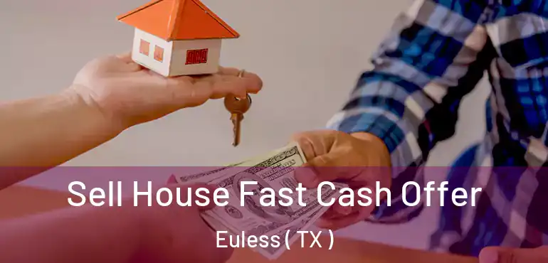  Sell House Fast Cash Offer Euless ( TX )