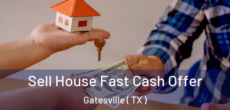  Sell House Fast Cash Offer Gatesville ( TX )