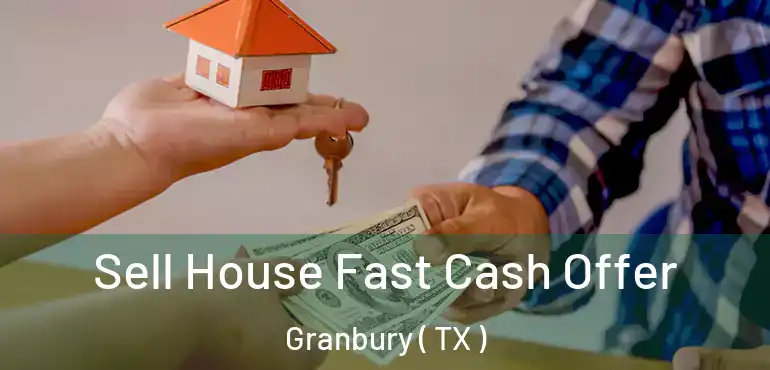  Sell House Fast Cash Offer Granbury ( TX )