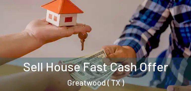  Sell House Fast Cash Offer Greatwood ( TX )