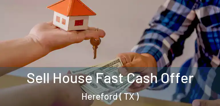  Sell House Fast Cash Offer Hereford ( TX )