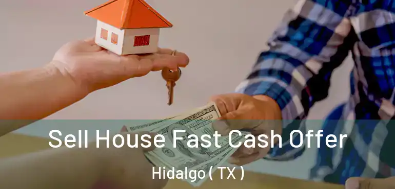  Sell House Fast Cash Offer Hidalgo ( TX )