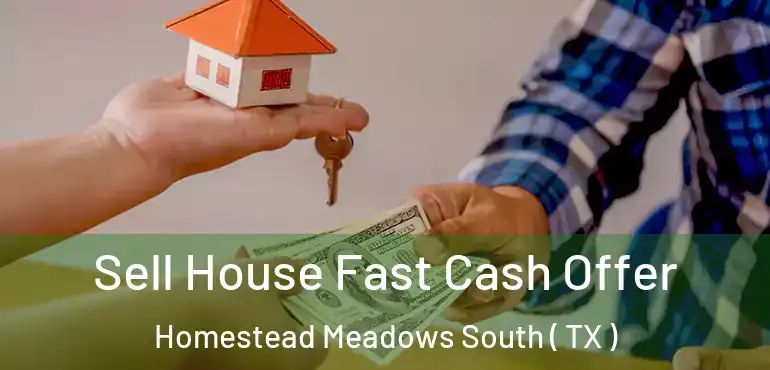  Sell House Fast Cash Offer Homestead Meadows South ( TX )