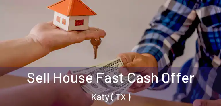  Sell House Fast Cash Offer Katy ( TX )