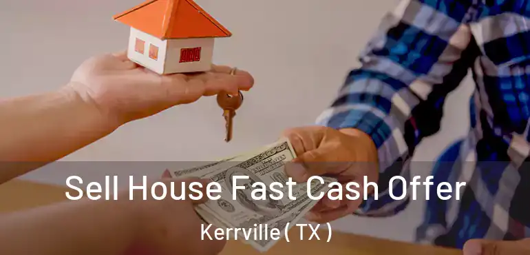  Sell House Fast Cash Offer Kerrville ( TX )