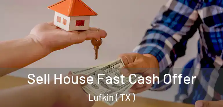  Sell House Fast Cash Offer Lufkin ( TX )