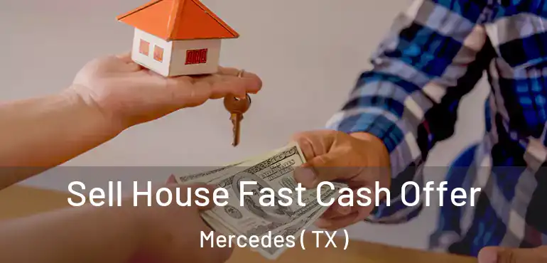  Sell House Fast Cash Offer Mercedes ( TX )