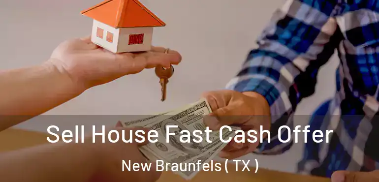  Sell House Fast Cash Offer New Braunfels ( TX )